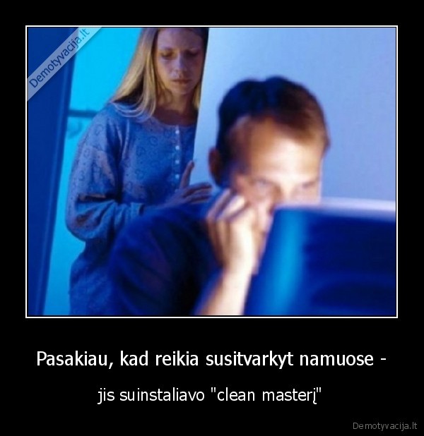 Pasakiau, kad reikia susitvarkyt namuose -