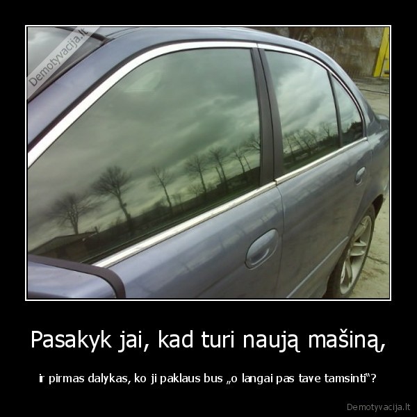 Pasakyk jai, kad turi naują mašiną,