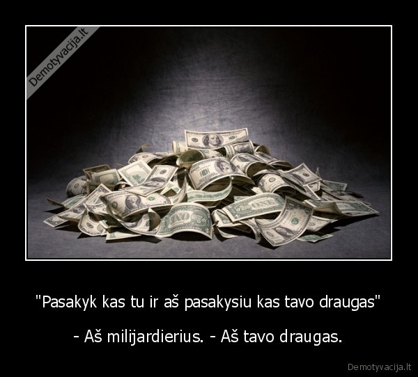 &quot;Pasakyk kas tu ir aš pasakysiu kas tavo draugas&quot;