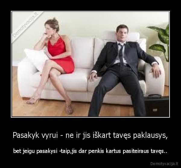 Pasakyk vyrui - ne ir jis iškart tavęs paklausys,