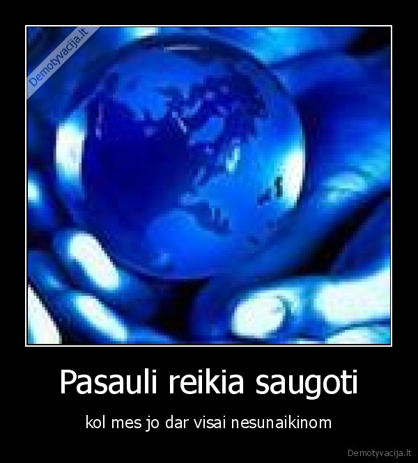 Pasauli reikia saugoti