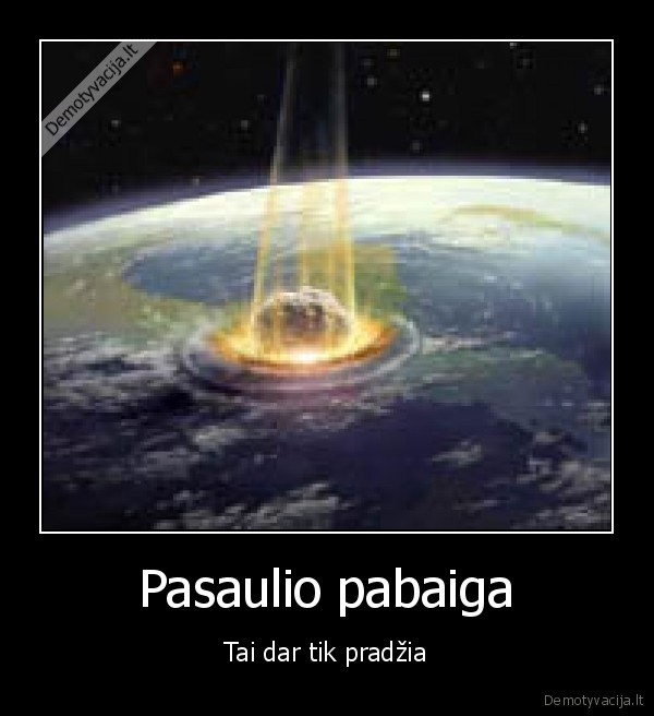 pasaulio, pabaiga, do, you, have, a, problem, with, that