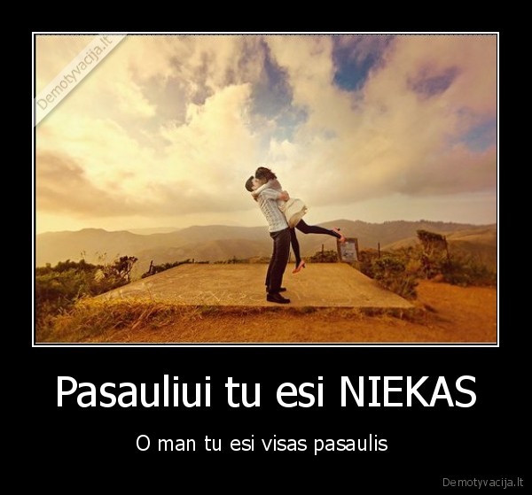 Pasauliui tu esi NIEKAS