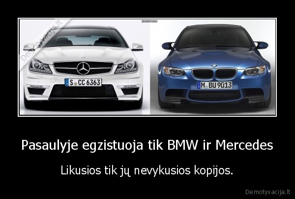 Pasaulyje egzistuoja tik BMW ir Mercedes