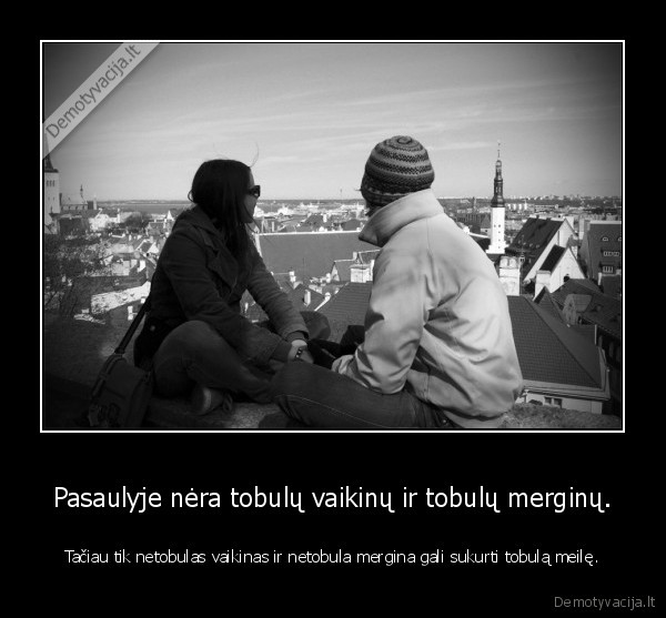 Pasaulyje nėra tobulų vaikinų ir tobulų merginų.