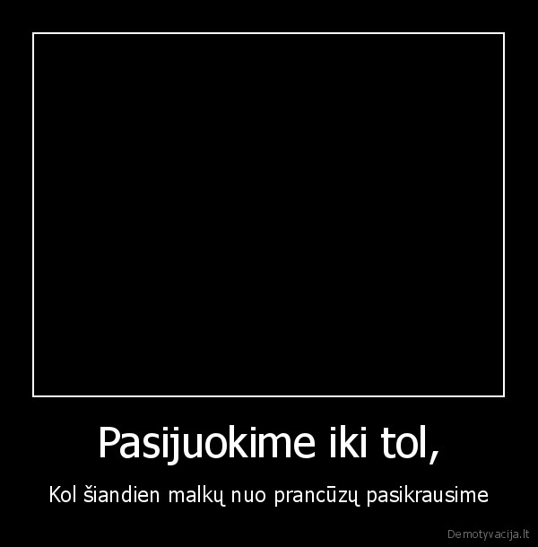 pasikrautu, malku,gausime, malku,prancuzai, lai, eina, savo, varliu, gaudyt
