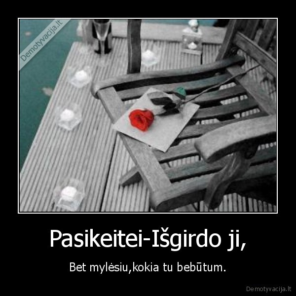 Pasikeitei-Išgirdo ji,