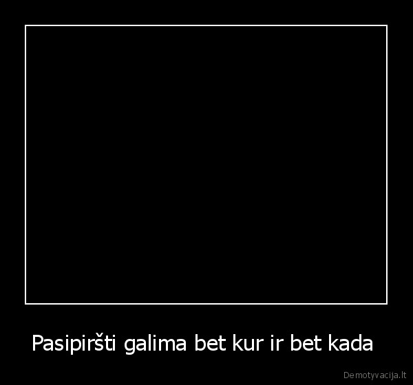 Pasipiršti galima bet kur ir bet kada 
