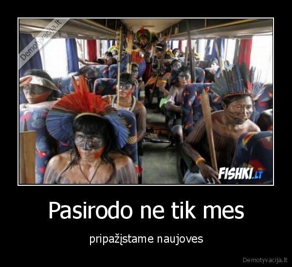 Pasirodo ne tik mes