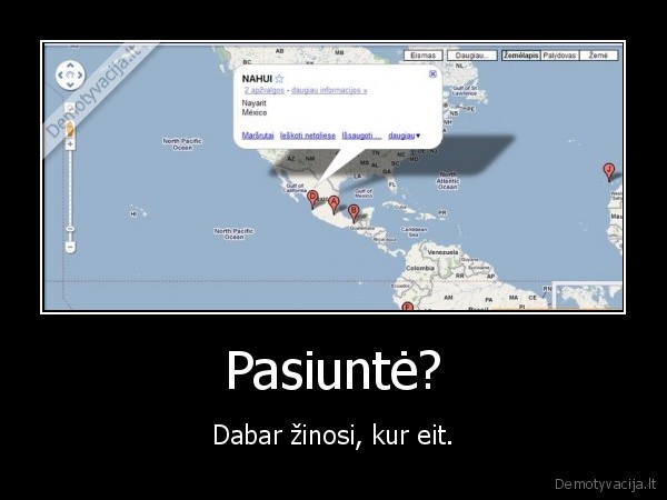pasiunte,dabar,zinosi,kur,eit
