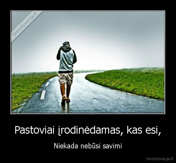 Pastoviai įrodinėdamas, kas esi,