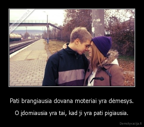 Pati brangiausia dovana moteriai yra dėmesys.