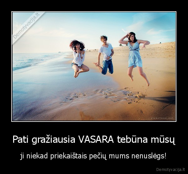 Pati gražiausia VASARA tebūna mūsų