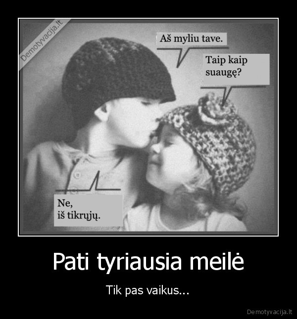 tikra, meile,tyra, meile,suaugusiuju, meile,vaiku, meile