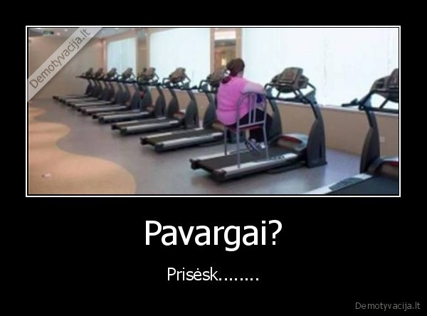 Pavargai?