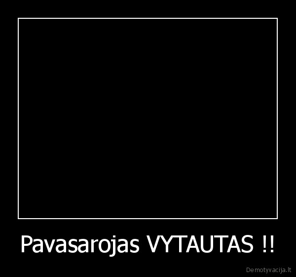 vytautas, antra, dalis, woooooooooooooooo