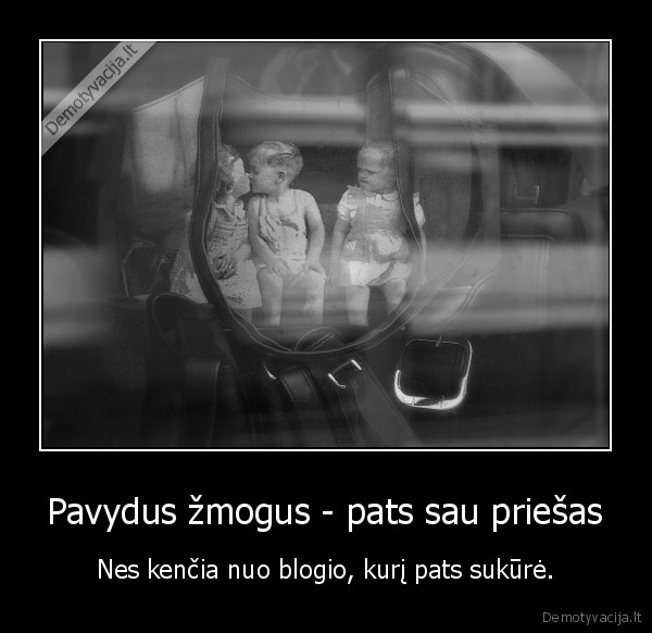 Pavydus žmogus - pats sau priešas