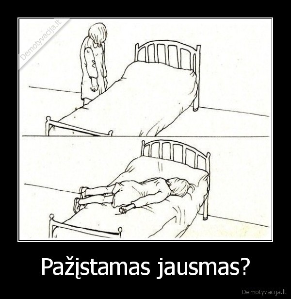Pažįstamas jausmas?