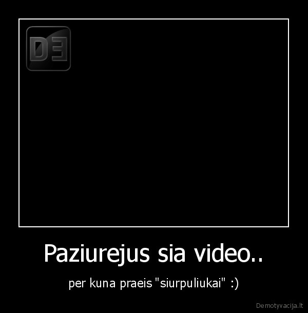 Paziurejus sia video..