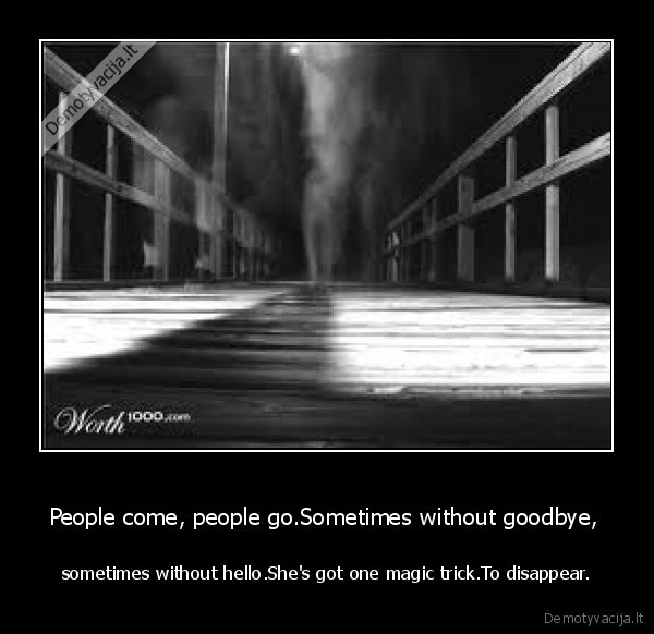 People come, people go.Sometimes without goodbye, 