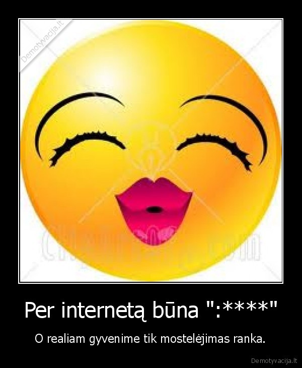 Per internetą būna &quot;:****&quot;