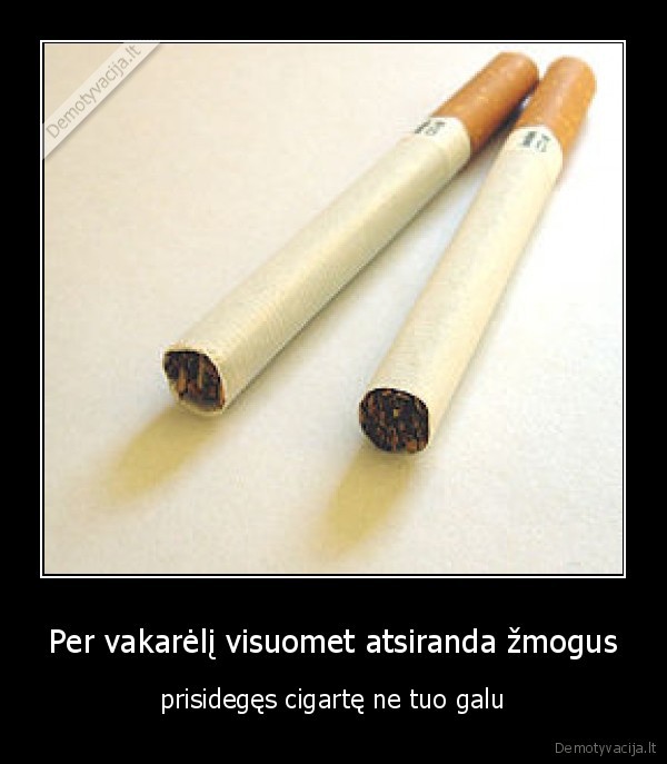 tusas,cigarete,uzsidega,ne,tuo,galu,visi, juokiass