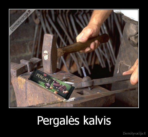 pergale, sokoladas,kalvis,zodziu, zaismas