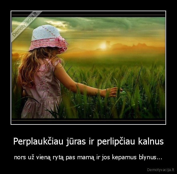 Perplaukčiau jūras ir perlipčiau kalnus