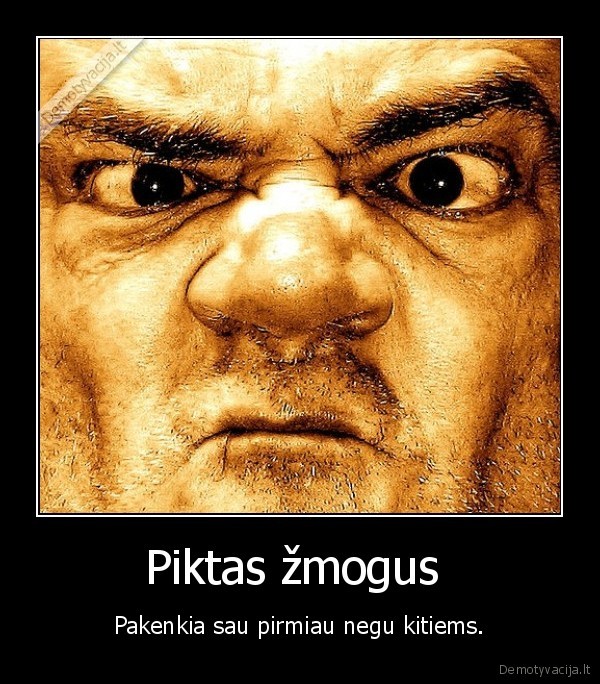 pyktis,piktas,zmogus,kenkti,pakenkti,kiti,kitiems