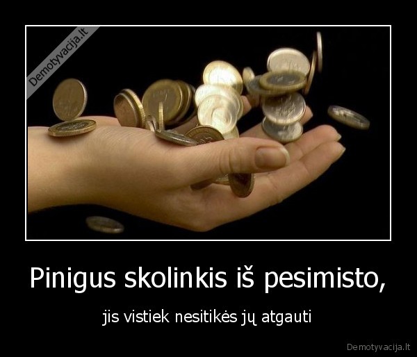 Pinigus skolinkis iš pesimisto,