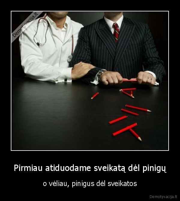 Pirmiau atiduodame sveikatą dėl pinigų