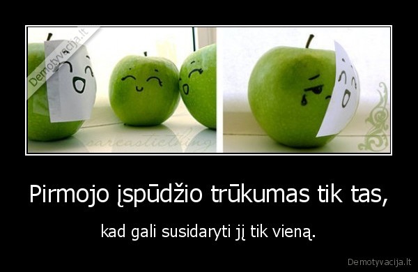 Pirmojo įspūdžio trūkumas tik tas,