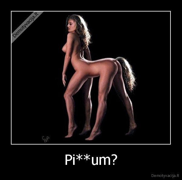 Pi**um?