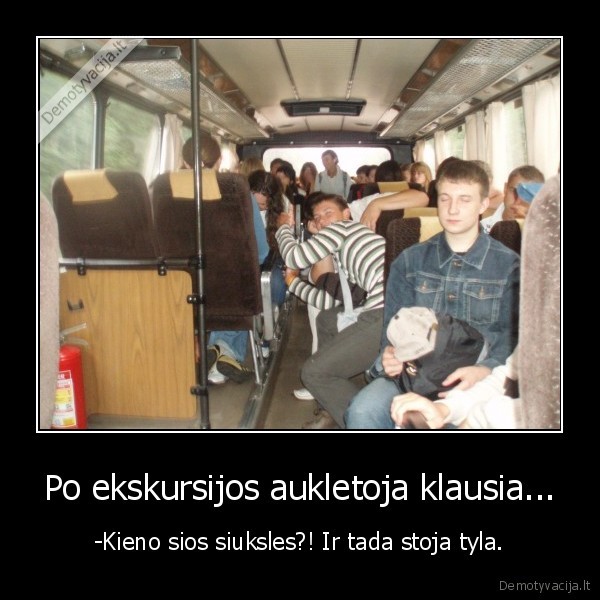 Po ekskursijos aukletoja klausia...