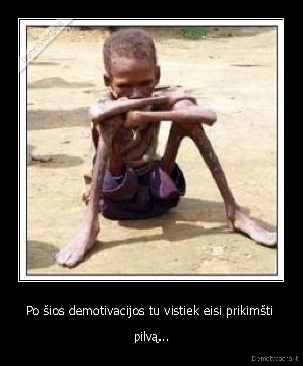 demotivacija,skurdas,pilvas