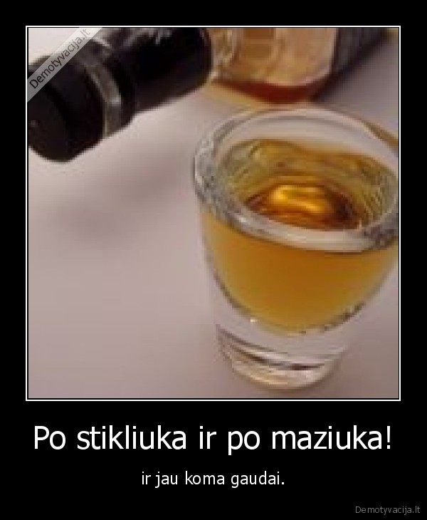 Po stikliuka ir po maziuka!