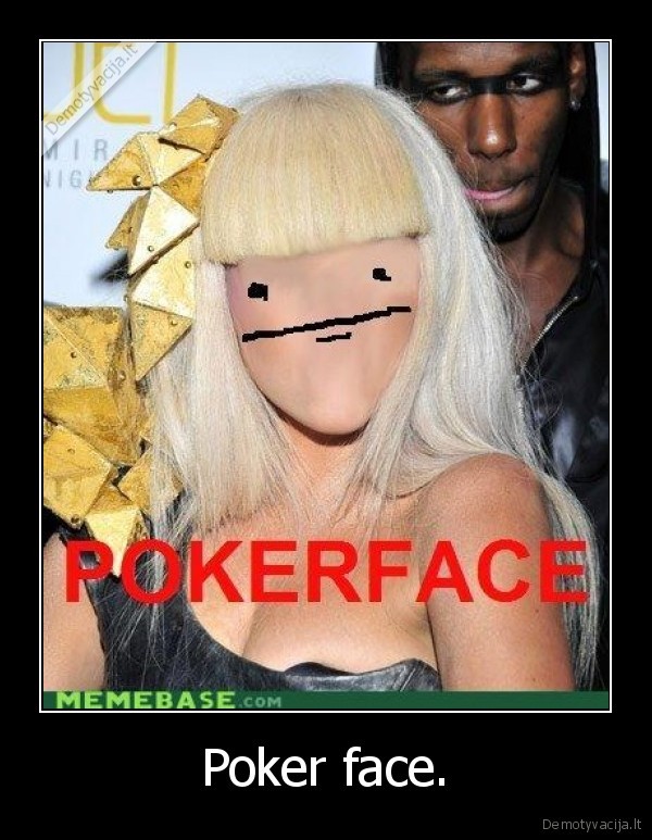 Poker face.