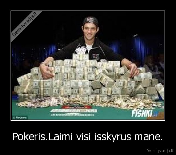 Pokeris.Laimi visi isskyrus mane.