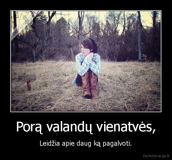 Porą valandų vienatvės,