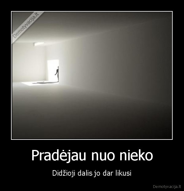 Pradėjau nuo nieko