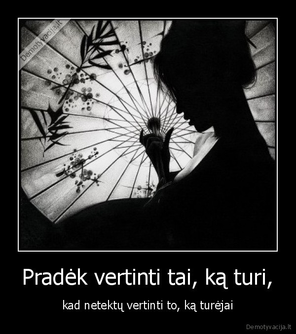 Pradėk vertinti tai, ką turi,