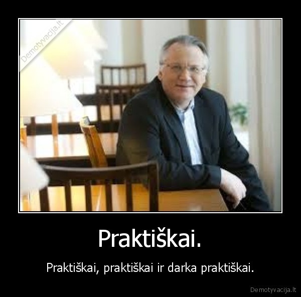 Praktiškai.