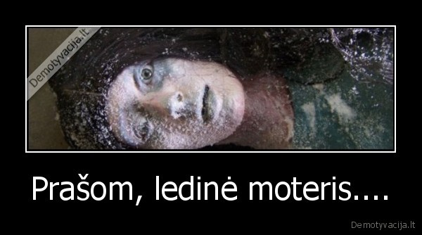Prašom, ledinė moteris....