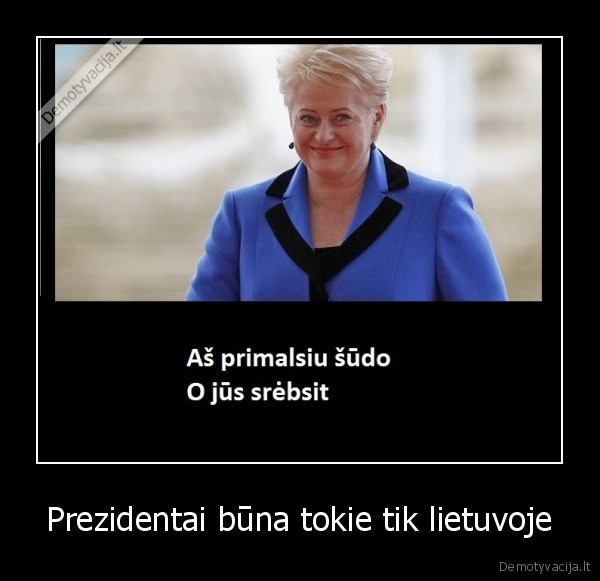 Prezidentai būna tokie tik lietuvoje