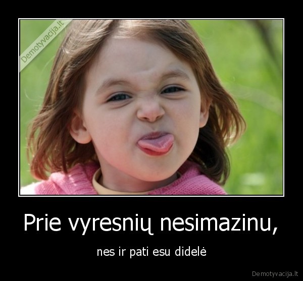 Prie vyresnių nesimazinu,