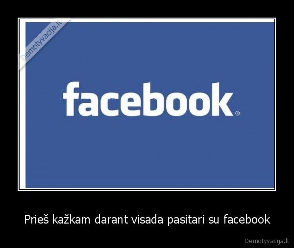 Prieš kažkam darant visada pasitari su facebook