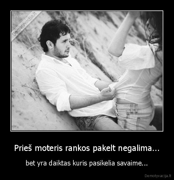 Prieš moteris rankos pakelt negalima...
