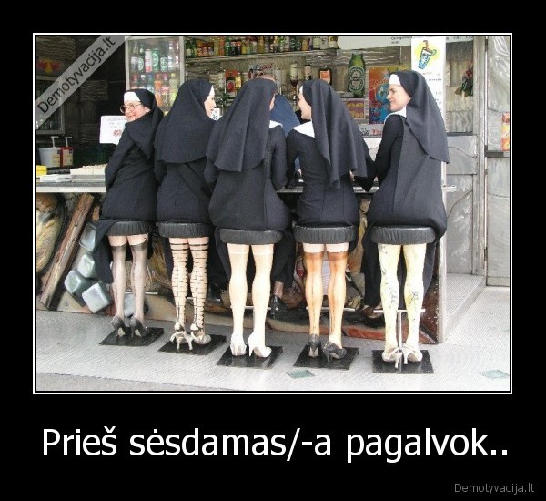 Prieš sėsdamas/-a pagalvok..