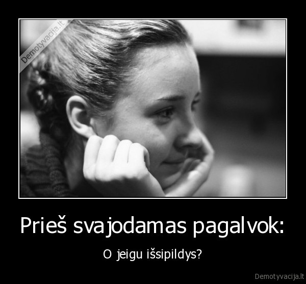 Prieš svajodamas pagalvok: