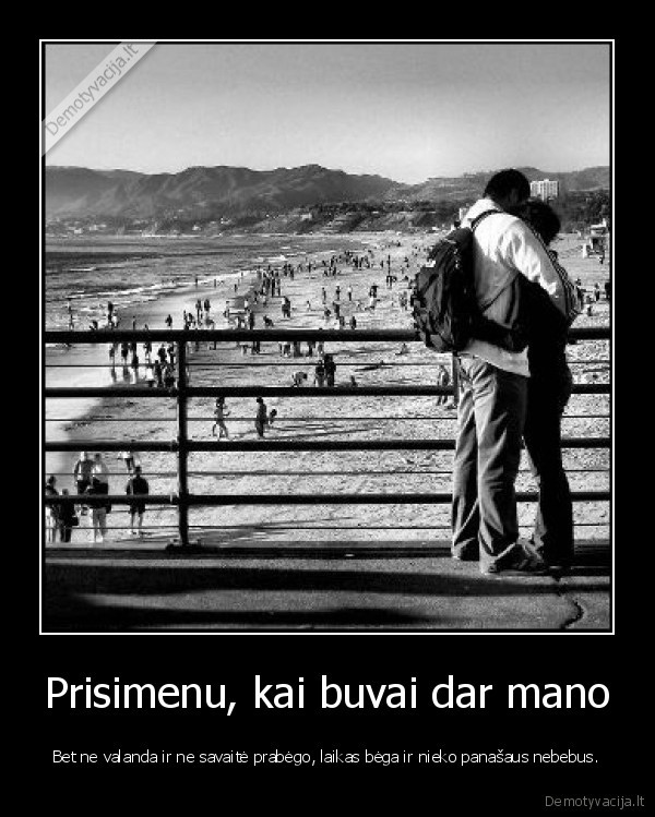 Prisimenu, kai buvai dar mano